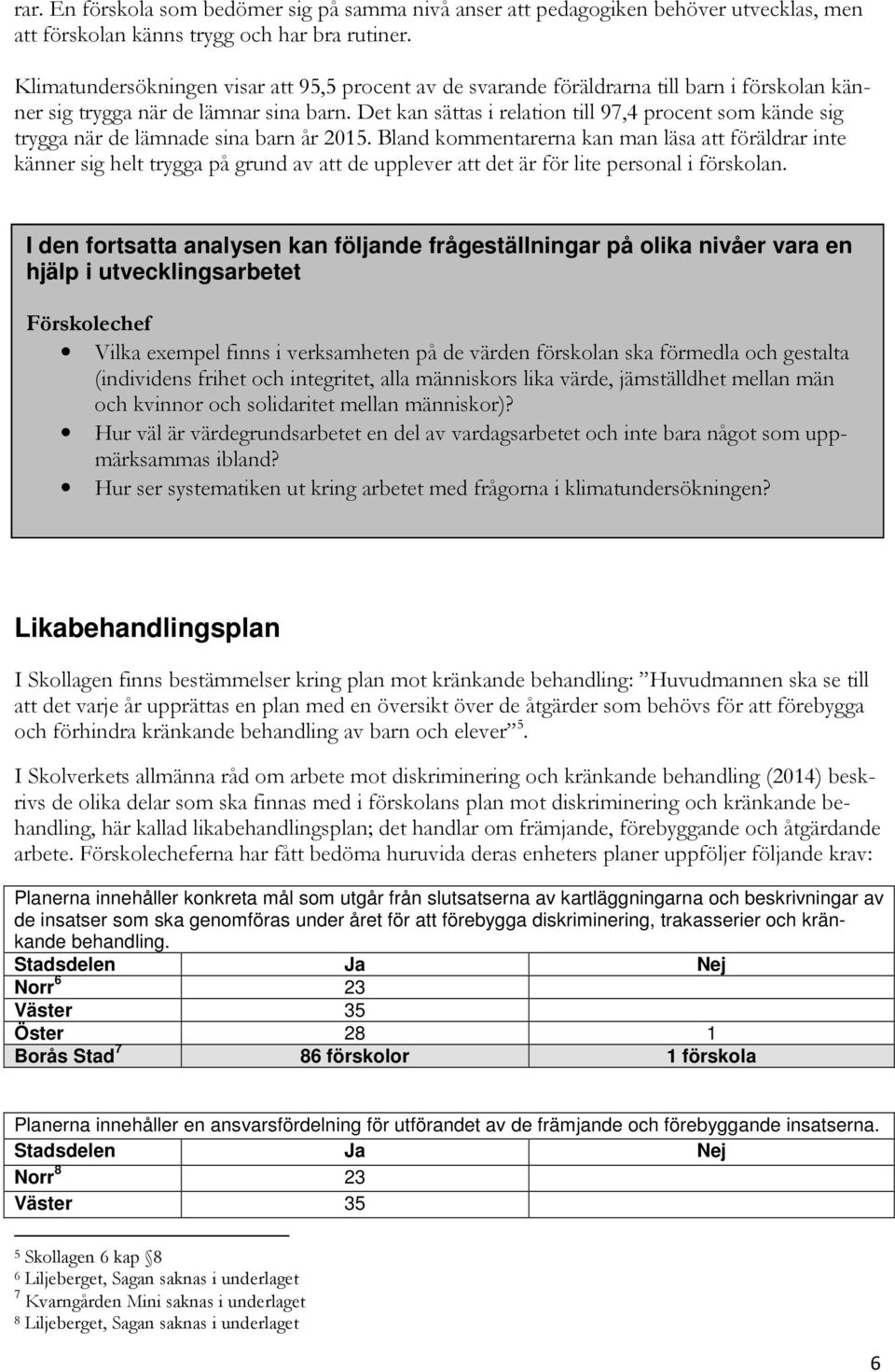 Det kan sättas i relation till 97,4 procent som kände sig trygga när de lämnade sina barn år 2015.