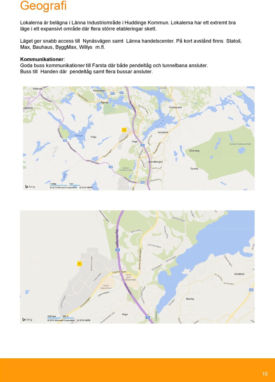 Läget ger snabb access till Nynäsvägen samt Länna handelscenter.
