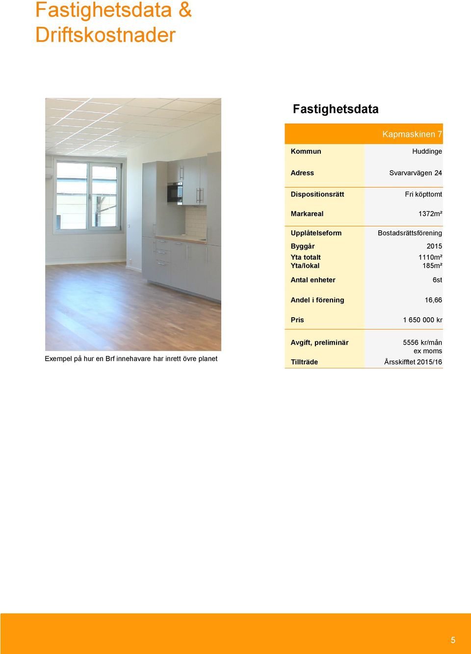 totalt Yta/lokal 1110m² 185m² Antal enheter 6st Andel i förening 16,66 Pris 1 650 000 kr Exempel på hur