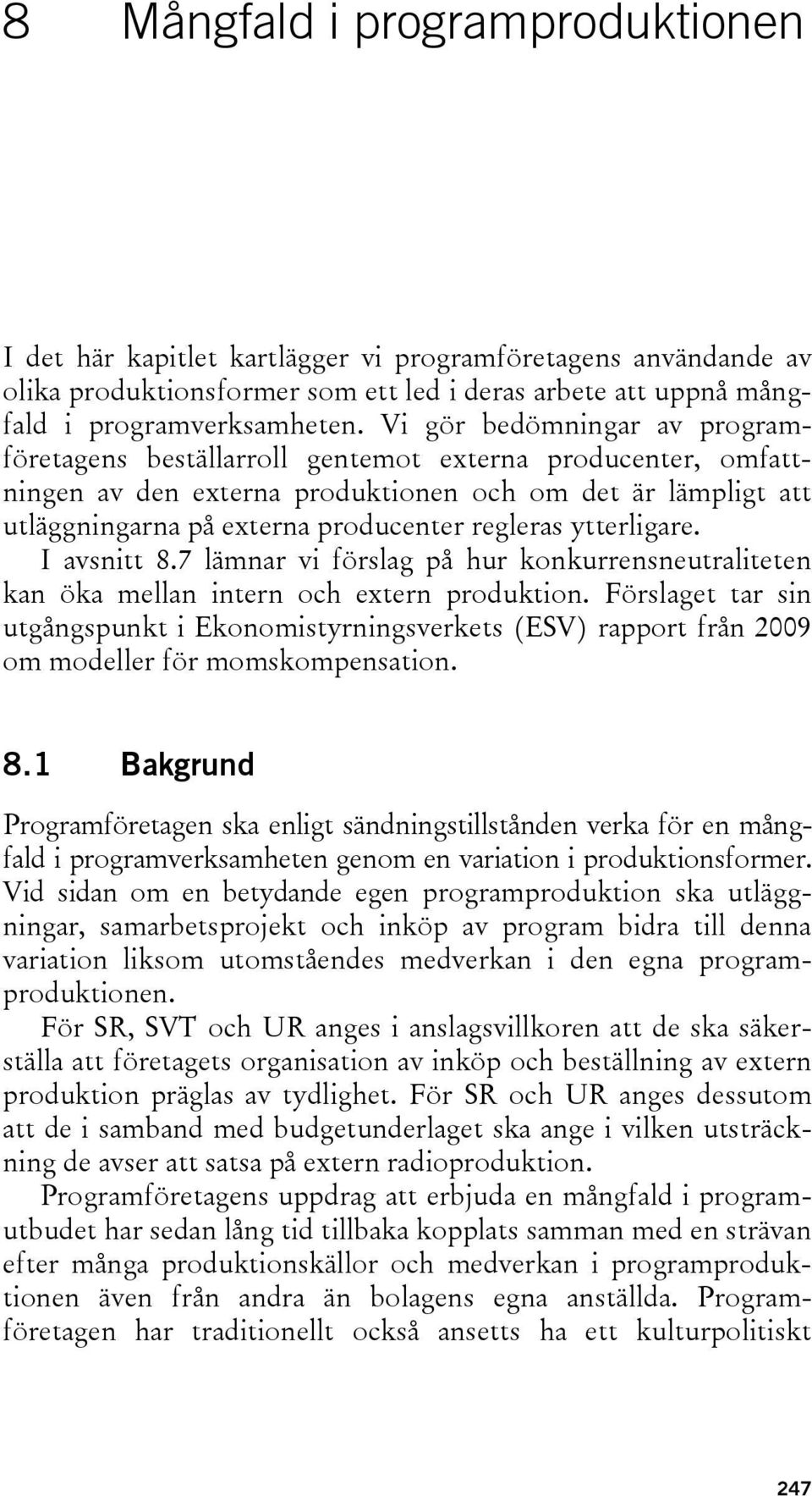 ytterligare. I avsnitt 8.7 lämnar vi förslag på hur konkurrensneutraliteten kan öka mellan intern och extern produktion.