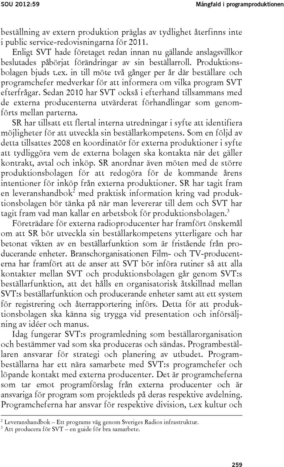 in till möte två gånger per år där beställare och programchefer medverkar för att informera om vilka program SVT efterfrågar.