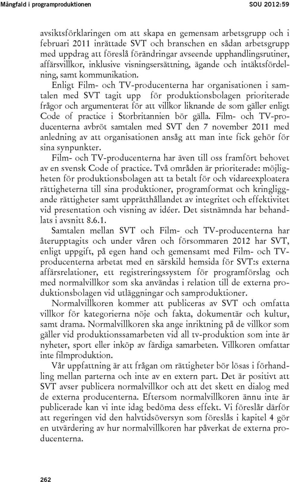 Enligt Film- och TV-producenterna har organisationen i samtalen med SVT tagit upp för produktionsbolagen prioriterade frågor och argumenterat för att villkor liknande de som gäller enligt Code of