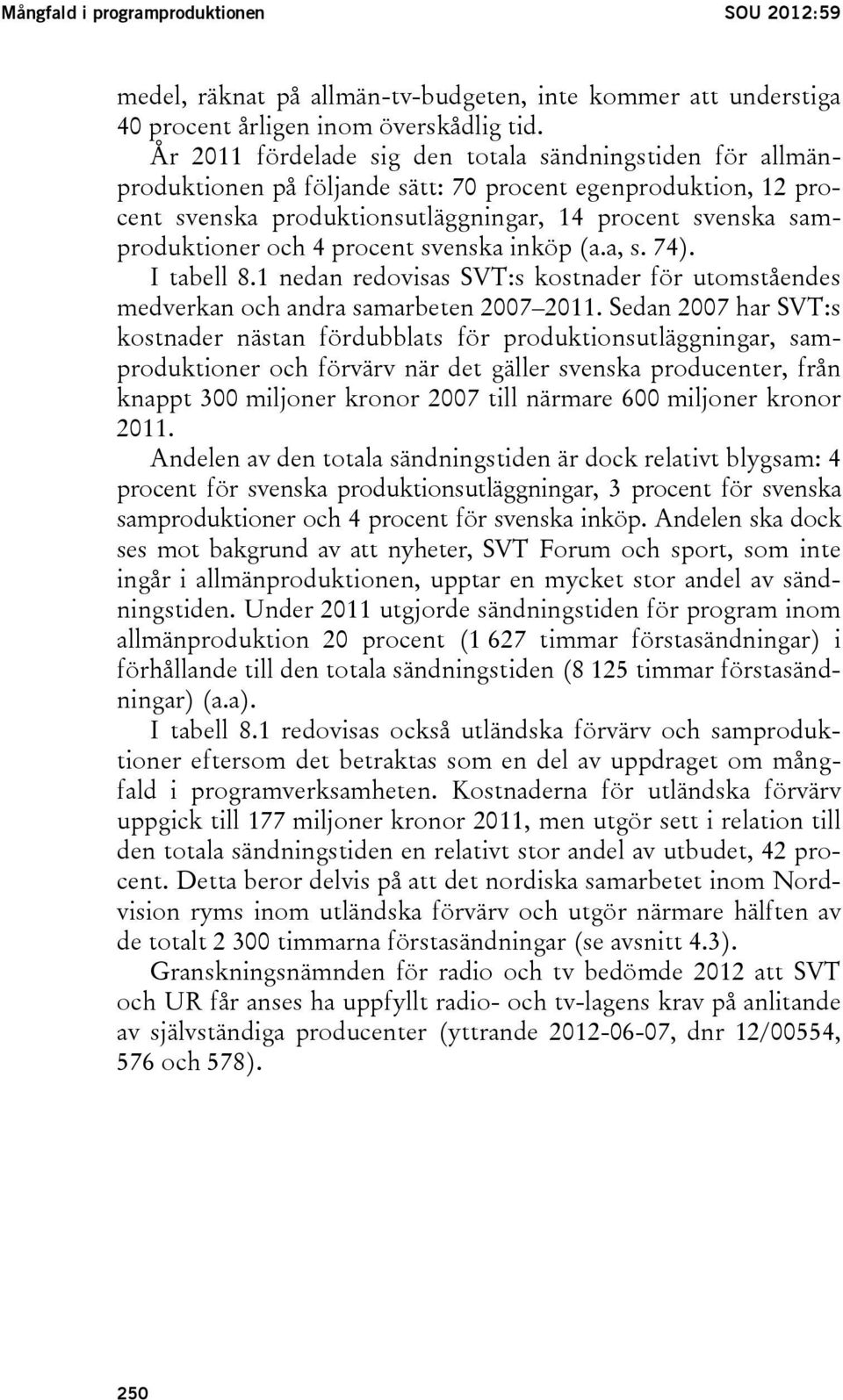 4 procent svenska inköp (a.a, s. 74). I tabell 8.1 nedan redovisas SVT:s kostnader för utomståendes medverkan och andra samarbeten 2007 2011.