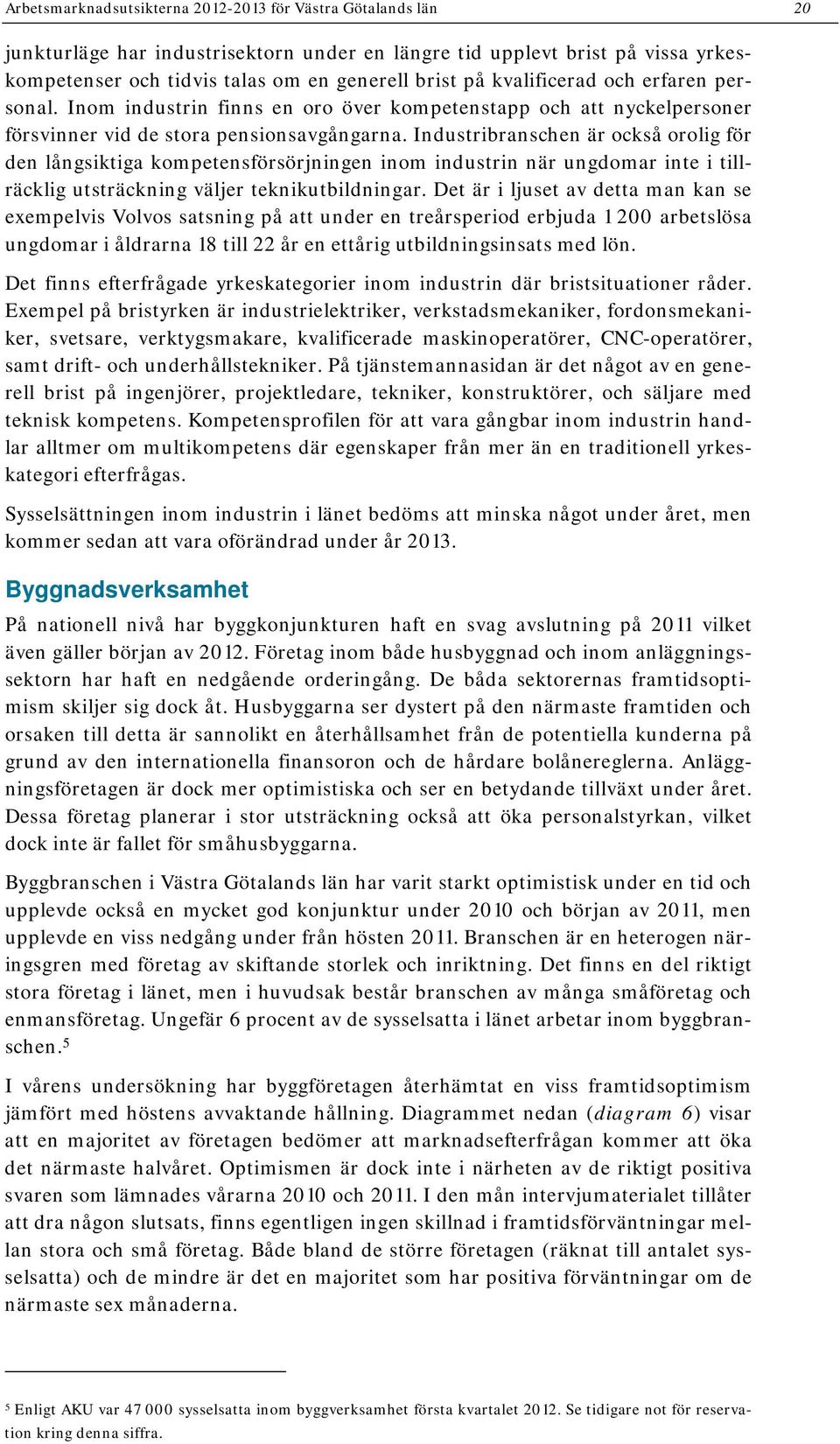 Industribranschen är också orolig för den långsiktiga kompetensförsörjningen inom industrin när ungdomar inte i tillräcklig utsträckning väljer teknikutbildningar.