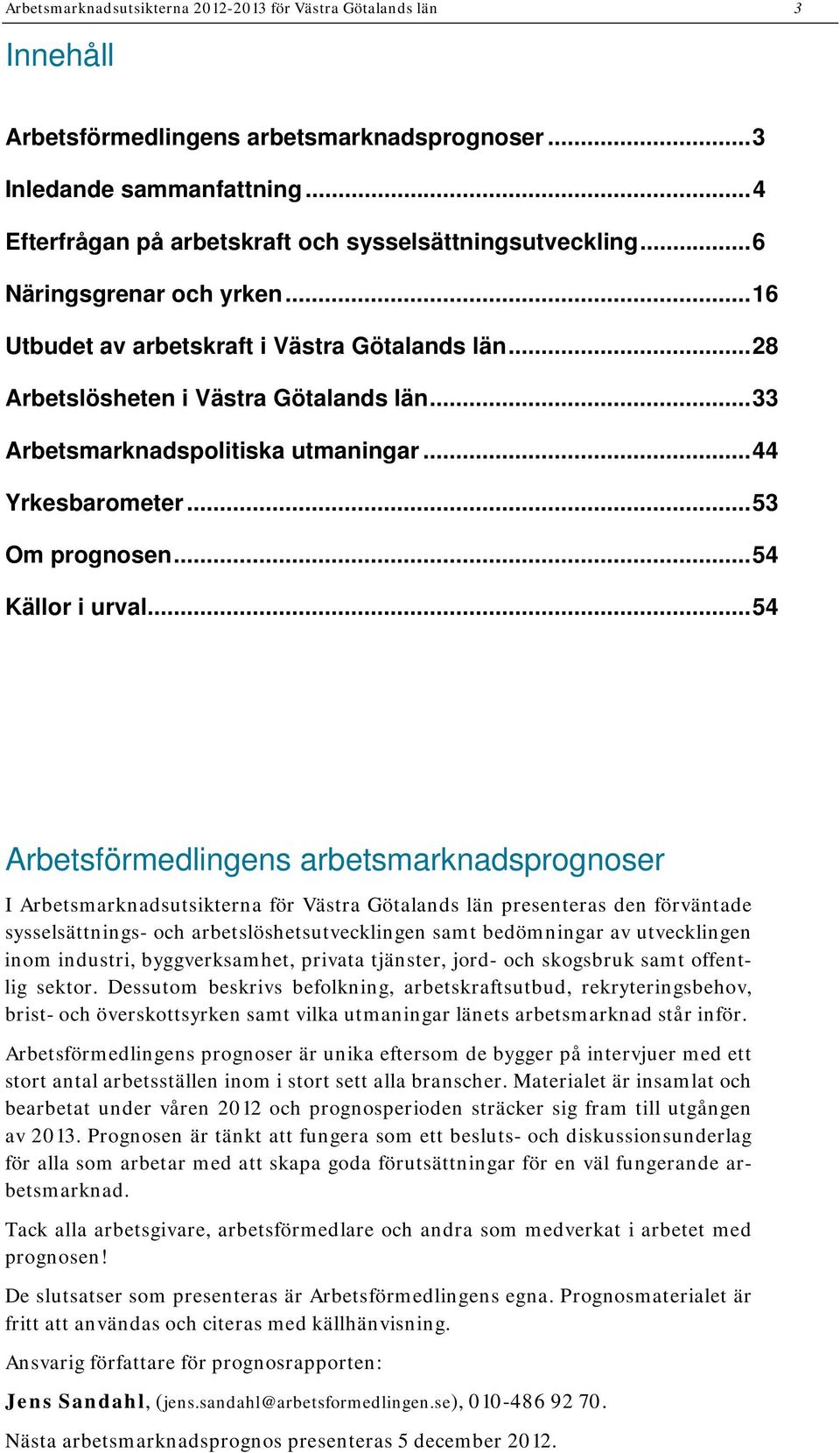 ..33 Arbetsmarknadspolitiska utmaningar...44 Yrkesbarometer...53 Om prognosen...54 Källor i urval.