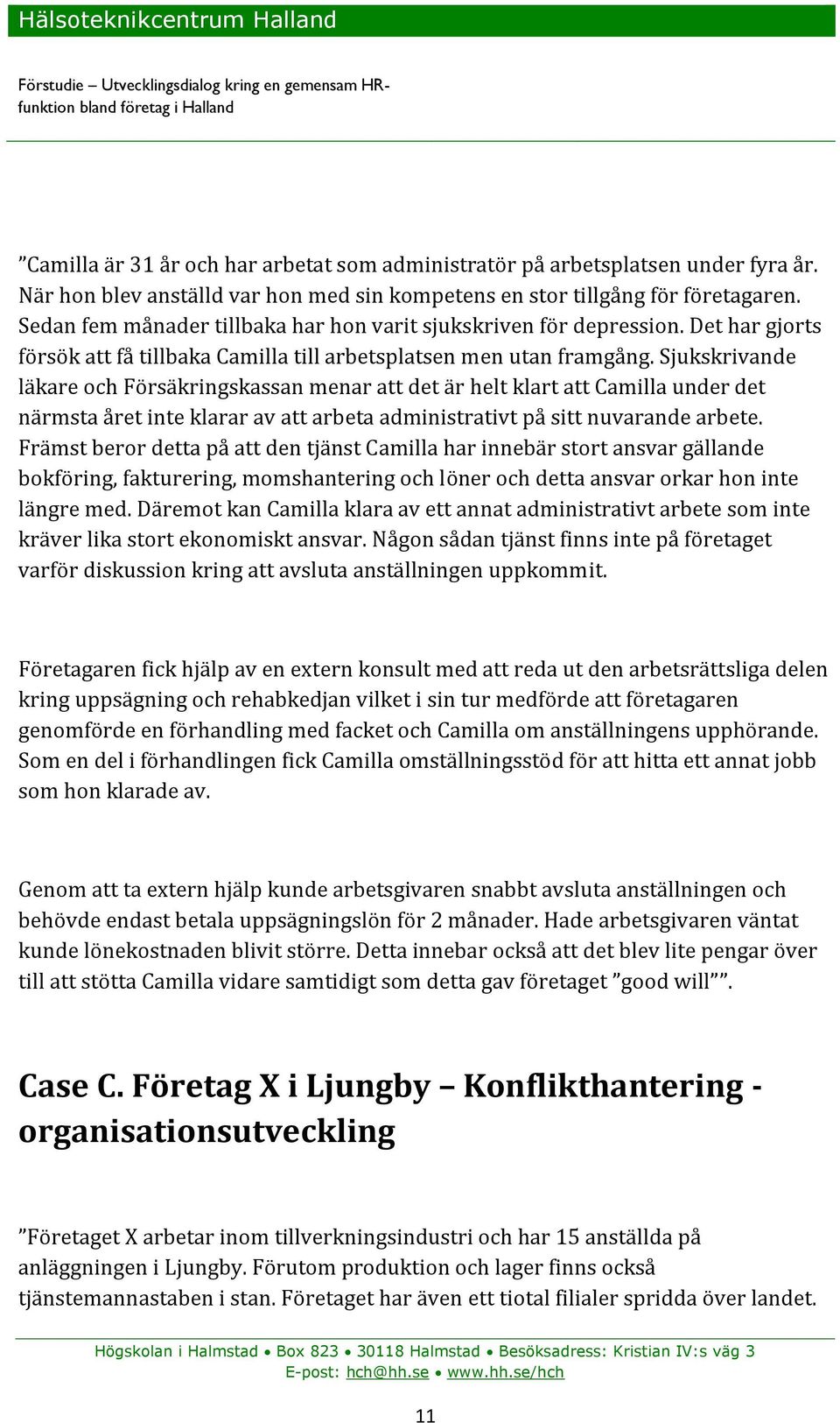 Sjukskrivande läkare och Försäkringskassan menar att det är helt klart att Camilla under det närmsta året inte klarar av att arbeta administrativt på sitt nuvarande arbete.