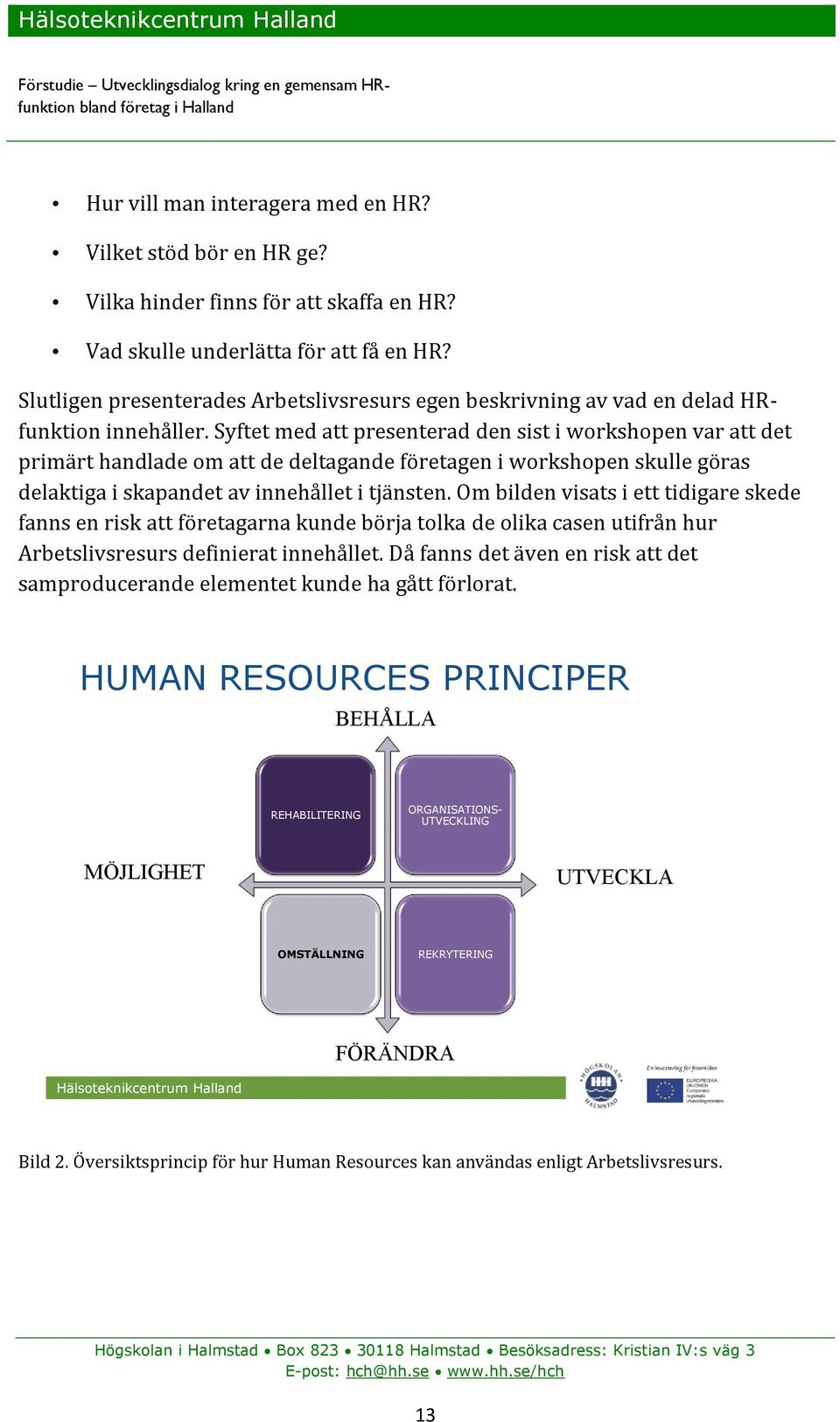 Syftet med att presenterad den sist i workshopen var att det primärt handlade om att de deltagande företagen i workshopen skulle göras delaktiga i skapandet av innehållet i tjänsten.