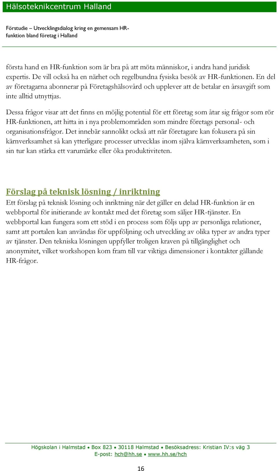 Dessa frågor visar att det finns en möjlig potential för ett företag som åtar sig frågor som rör HR-funktionen, att hitta in i nya problemområden som mindre företags personal- och organisationsfrågor.