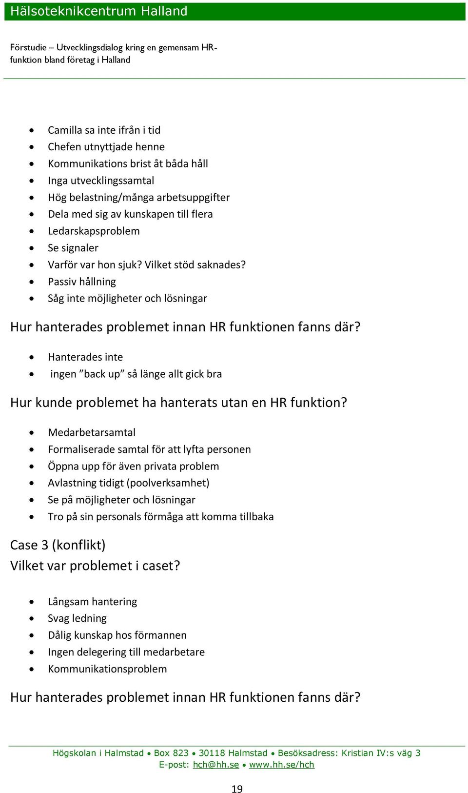 Hanterades inte ingen back up så länge allt gick bra Hur kunde problemet ha hanterats utan en HR funktion?