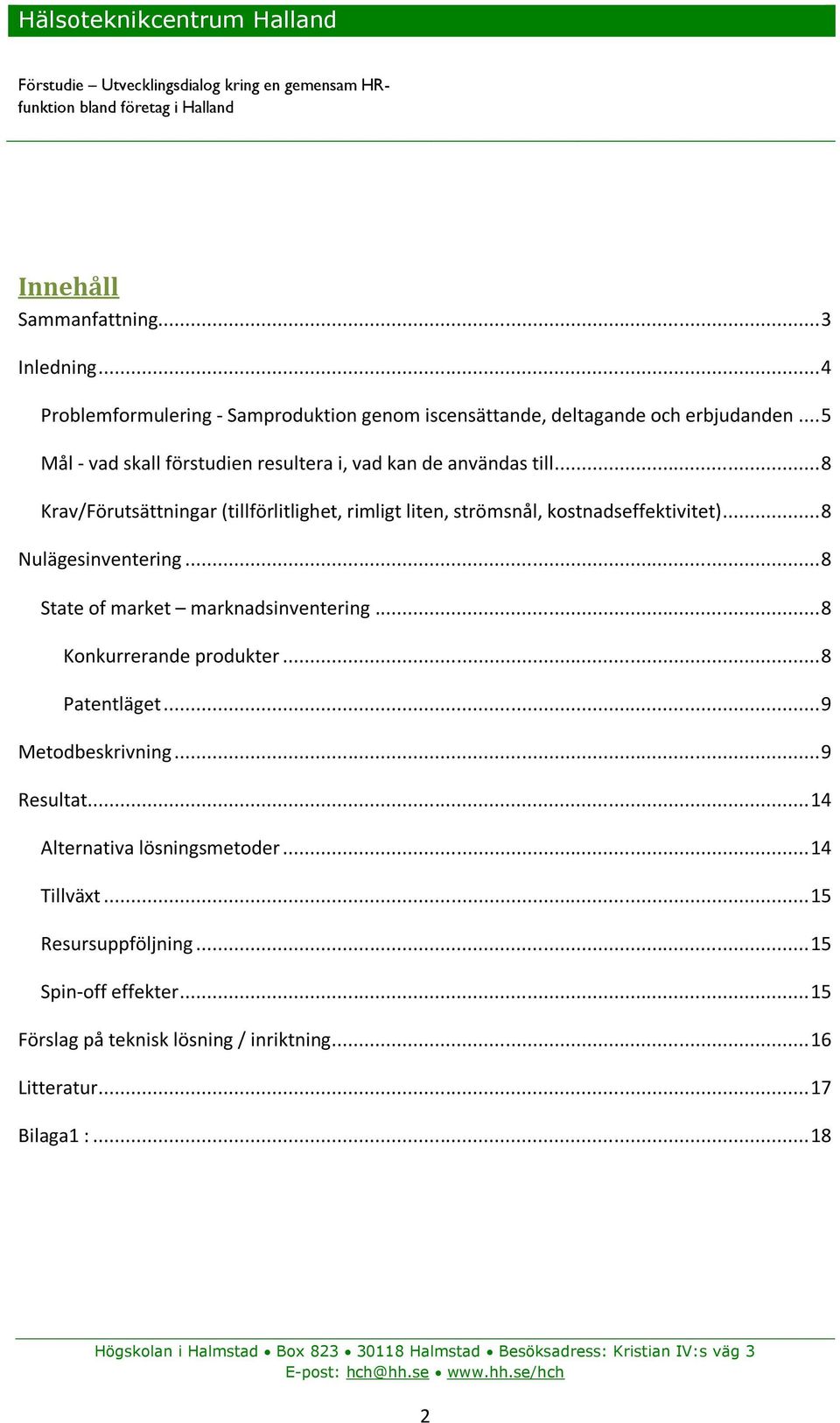 .. 8 Nulägesinventering... 8 State of market marknadsinventering... 8 Konkurrerande produkter... 8 Patentläget... 9 Metodbeskrivning... 9 Resultat... 14 Alternativa lösningsmetoder.