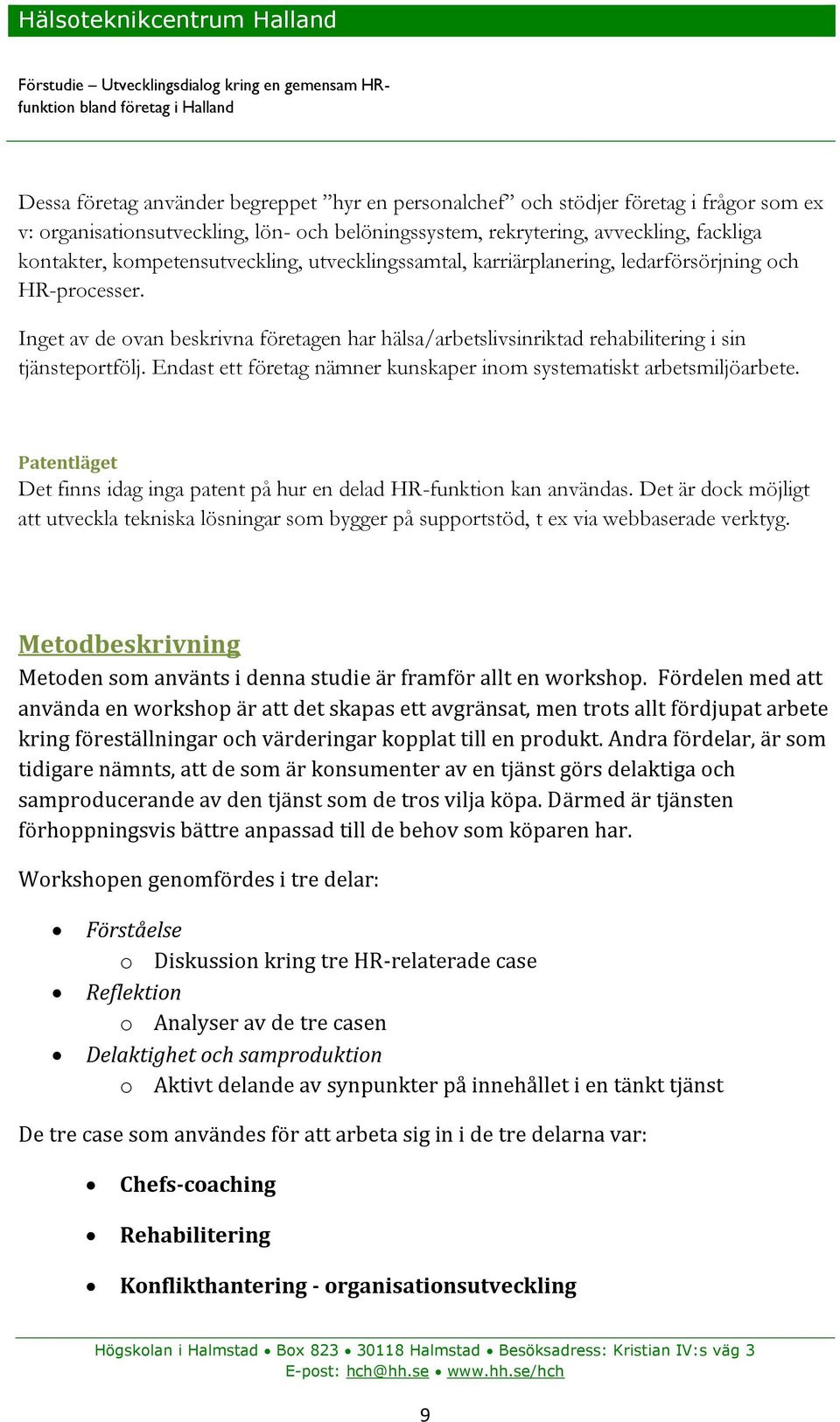 Endast ett företag nämner kunskaper inom systematiskt arbetsmiljöarbete. Patentläget Det finns idag inga patent på hur en delad HR-funktion kan användas.