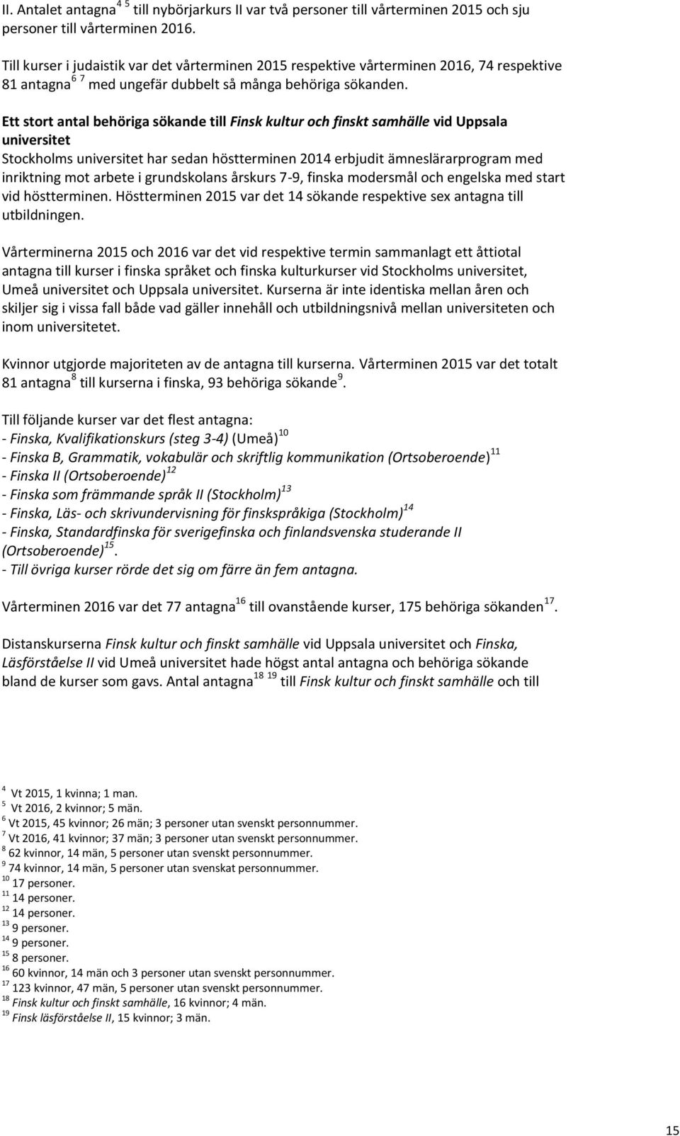 Ett stort antal behöriga sökande till Finsk kultur och finskt samhälle vid Uppsala universitet Stockholms universitet har sedan höstterminen 2014 erbjudit ämneslärarprogram med inriktning mot arbete