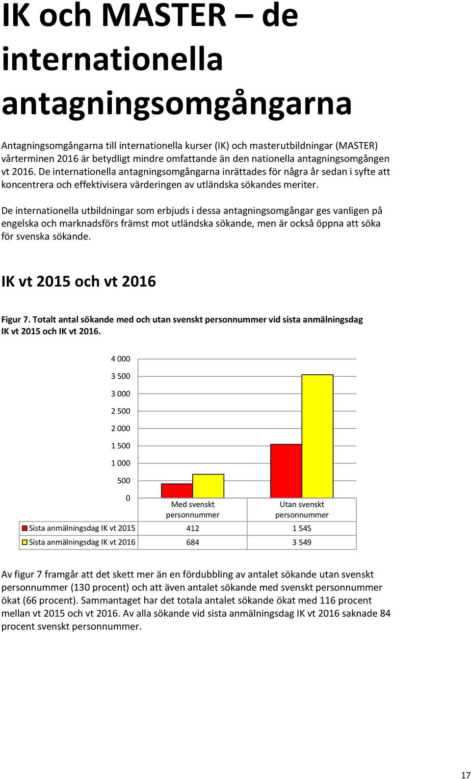 De internationella utbildningar som erbjuds i dessa antagningsomgångar ges vanligen på engelska och marknadsförs främst mot utländska sökande, men är också öppna att söka för svenska sökande.