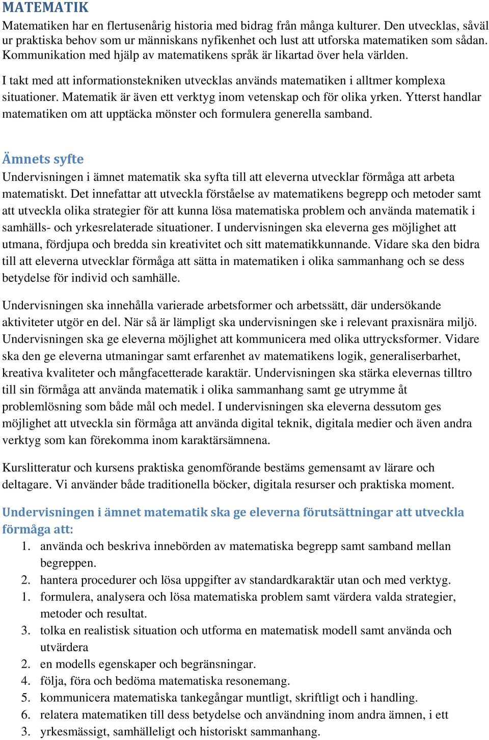 Matematik är även ett verktyg inom vetenskap och för olika yrken. Ytterst handlar matematiken om att upptäcka mönster och formulera generella samband.