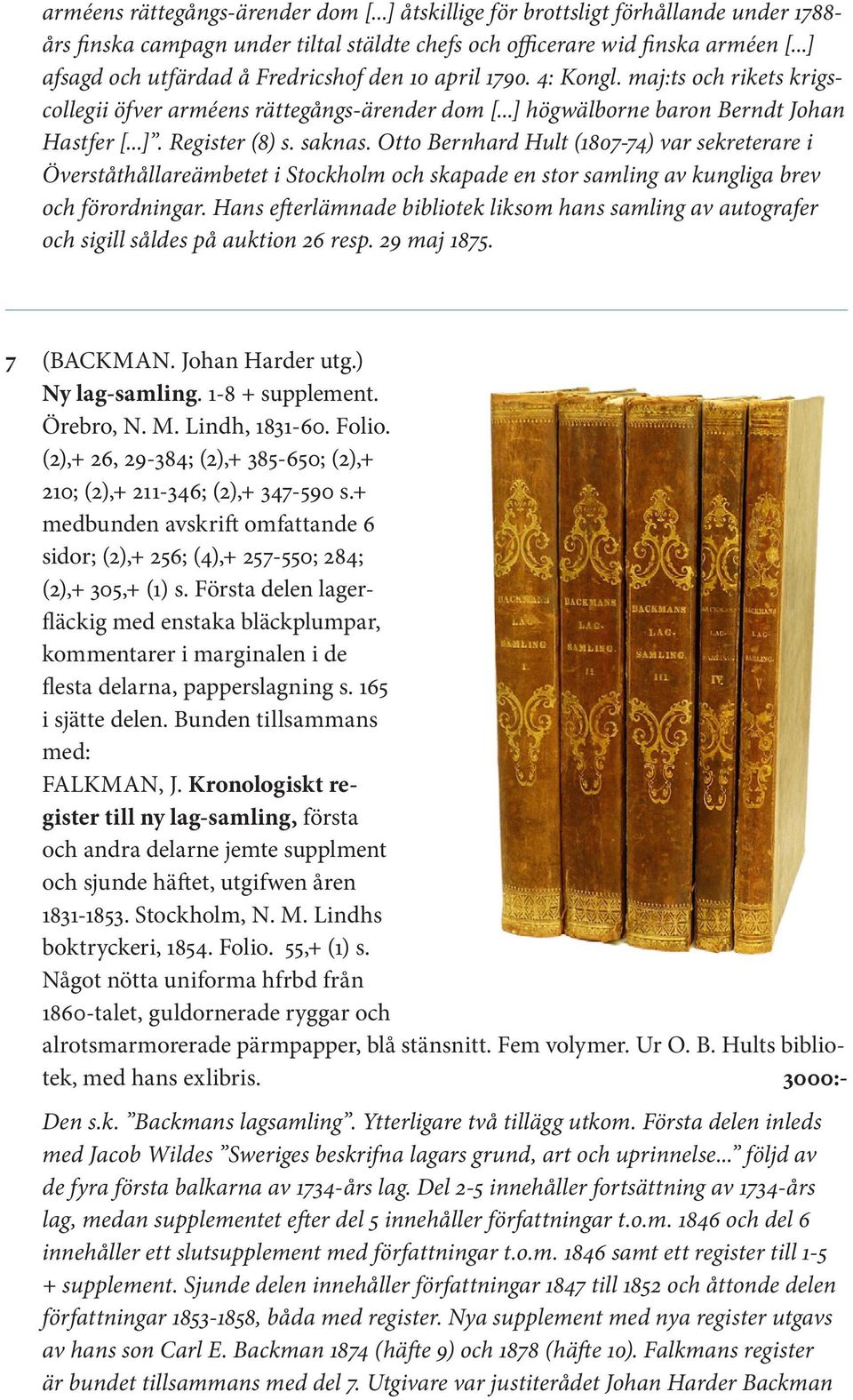 saknas. Otto Bernhard Hult (1807-74) var sekreterare i Överståthållareämbetet i Stockholm och skapade en stor samling av kungliga brev och förordningar.