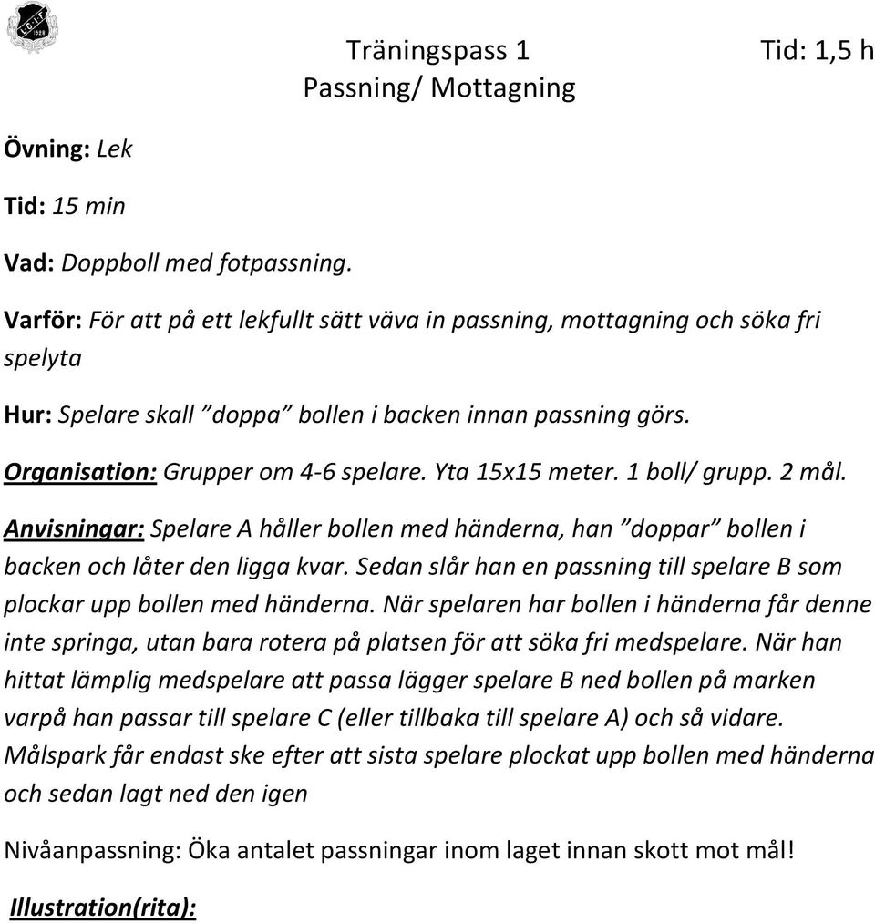 Yta 15x15 meter. 1 boll/ grupp. 2 mål. nvisningar: Spelare håller bollen med händerna, han doppar bollen i backen och låter den ligga kvar.