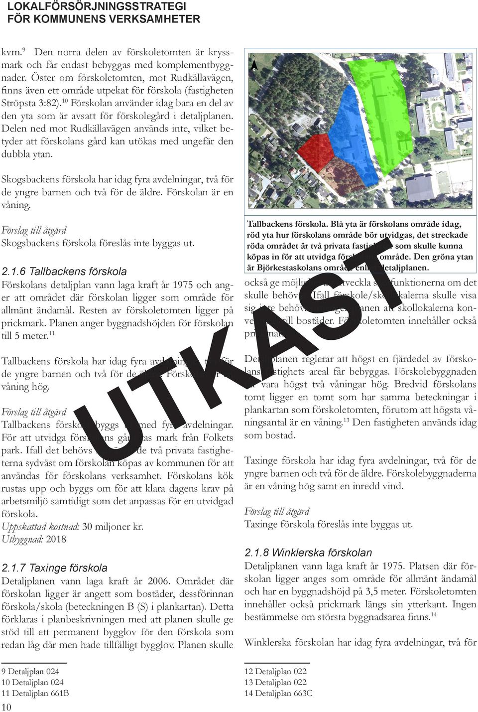 10 Förskolan använder idag bara en del av den yta som är avsatt för förskolegård i detaljplanen.