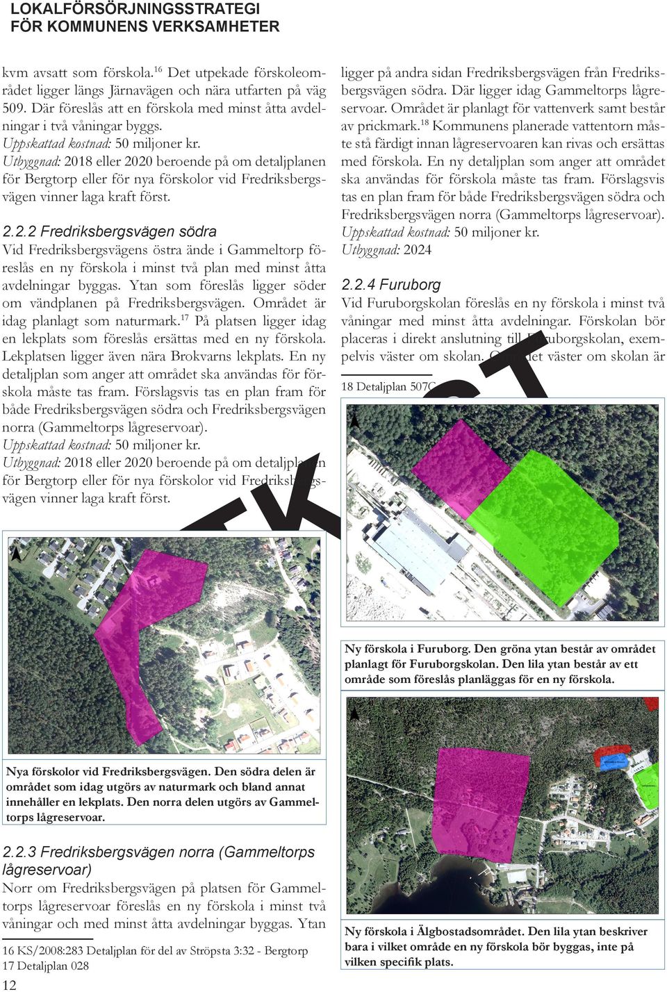 Utbyggnad: 2018 eller 2020 beroende på om detaljplanen för Bergtorp eller för nya förskolor vid Fredriksbergsvägen vinner laga kraft först.