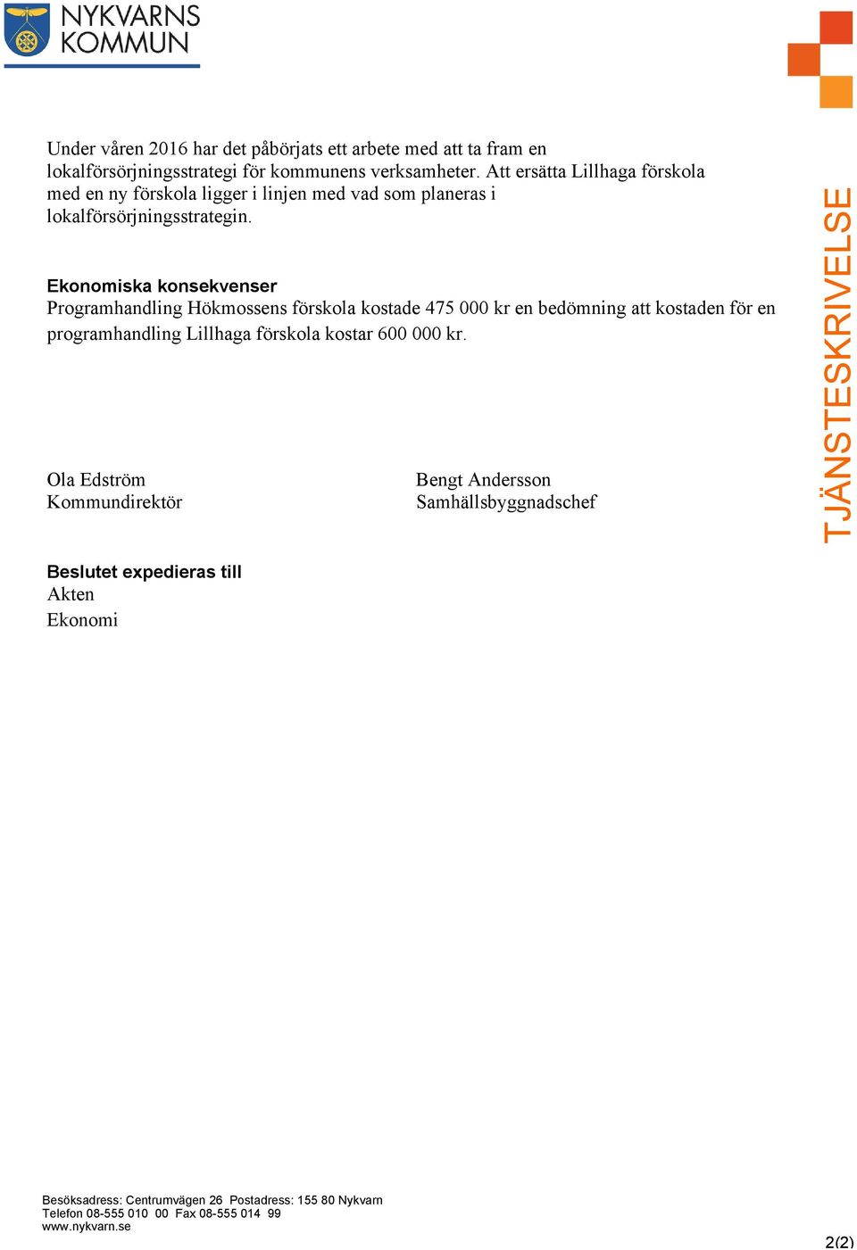 Ekonomiska konsekvenser Programhandling Hökmossens förskola kostade 475 000 kr en bedömning att kostaden för en programhandling Lillhaga förskola kostar 600