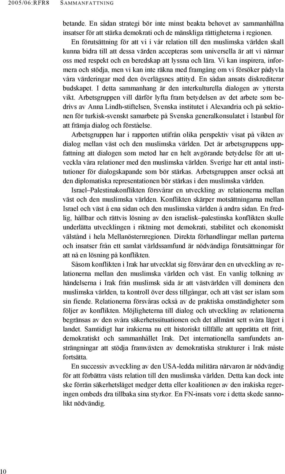 och lära. Vi kan inspirera, informera och stödja, men vi kan inte räkna med framgång om vi försöker pådyvla våra värderingar med den överlägsnes attityd. En sådan ansats diskrediterar budskapet.