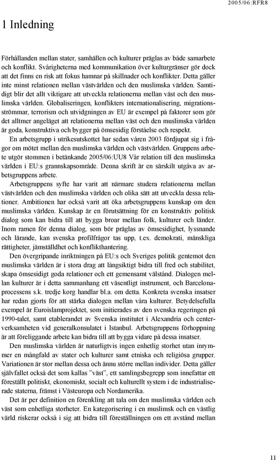 Detta gäller inte minst relationen mellan västvärlden och den muslimska världen. Samtidigt blir det allt viktigare att utveckla relationerna mellan väst och den muslimska världen.