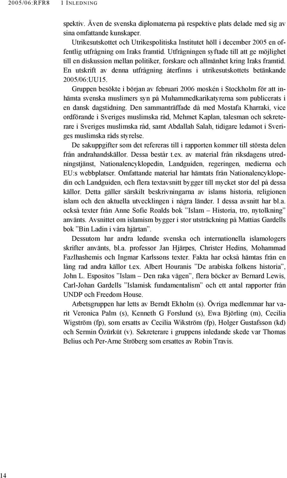 Utfrågningen syftade till att ge möjlighet till en diskussion mellan politiker, forskare och allmänhet kring Iraks framtid.