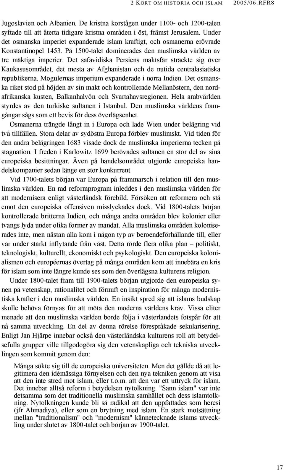 Det safavidiska Persiens maktsfär sträckte sig över Kaukasusområdet, det mesta av Afghanistan och de nutida centralasiatiska republikerna. Mogulernas imperium expanderade i norra Indien.