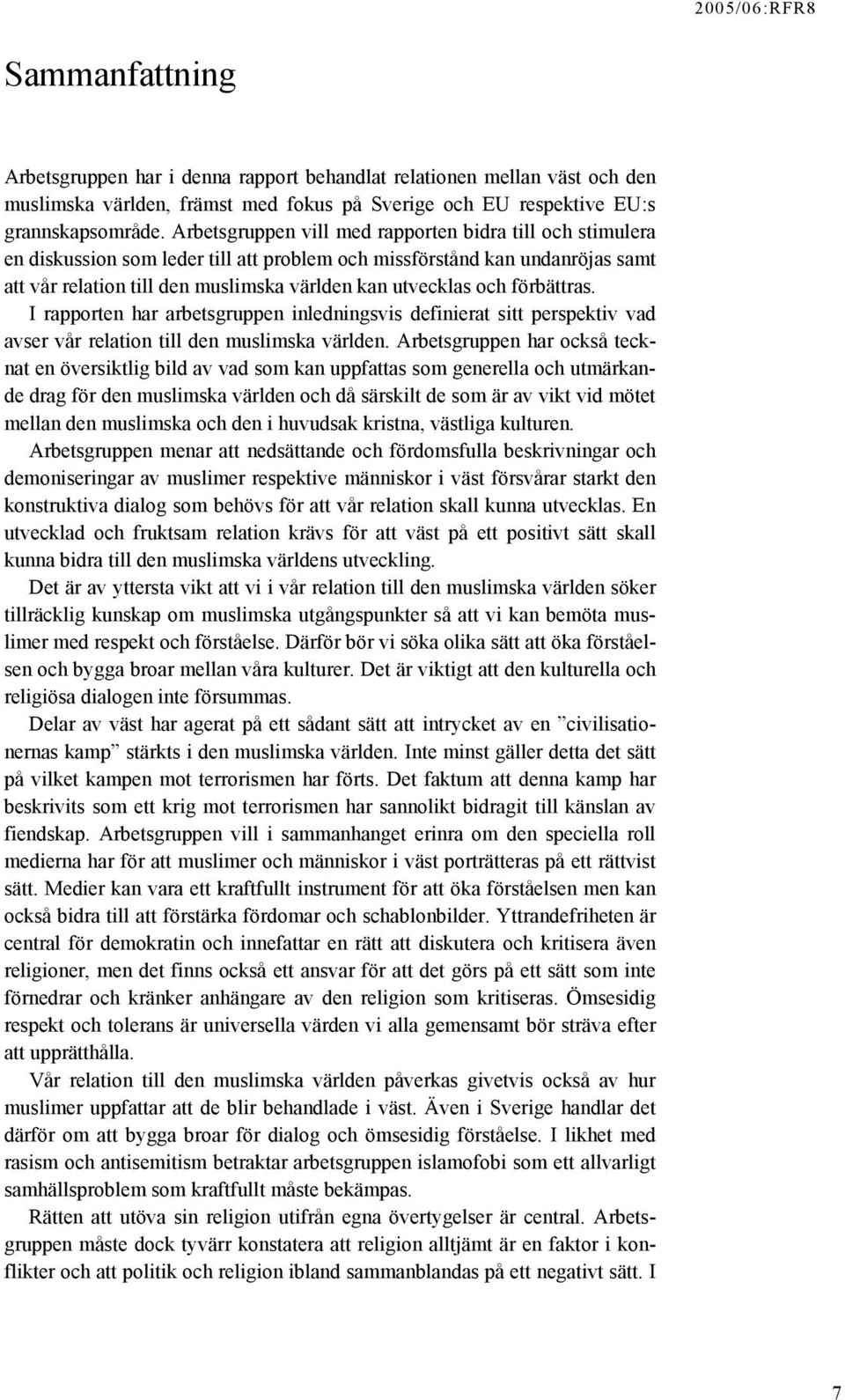 förbättras. I rapporten har arbetsgruppen inledningsvis definierat sitt perspektiv vad avser vår relation till den muslimska världen.