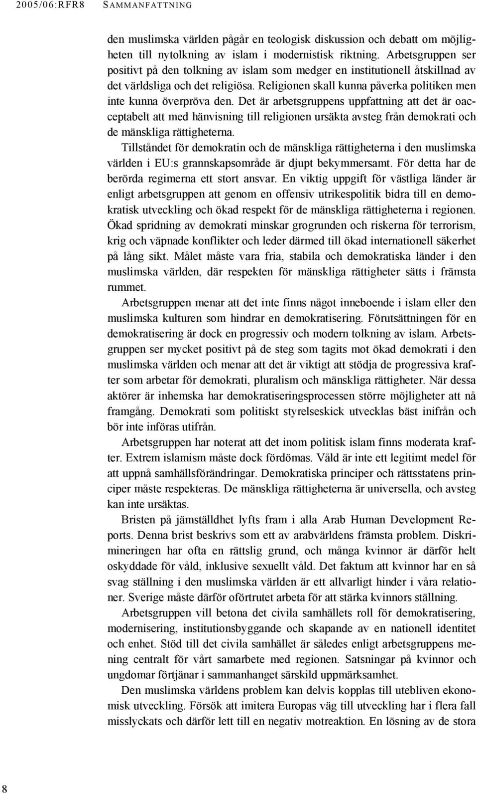 Det är arbetsgruppens uppfattning att det är oacceptabelt att med hänvisning till religionen ursäkta avsteg från demokrati och de mänskliga rättigheterna.