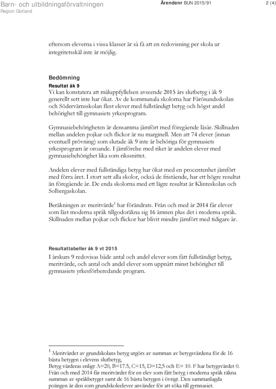 Av de kommunala skolorna har Fårösundsskolan och Södervärnsskolan flest elever med fullständigt betyg och högst andel behörighet till gymnasiets yrkesprogram.