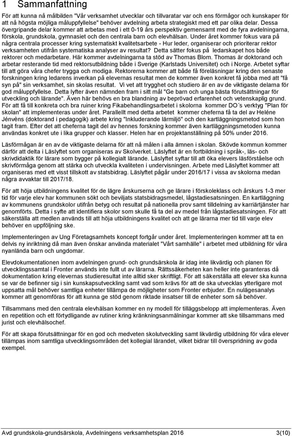 Under året kommer fokus vara på några ctrala processer kring systematiskt kvalitetsarbete - Hur leder, organiserar och prioriterar rektor verks utifrån systematiska analyser av resultat?
