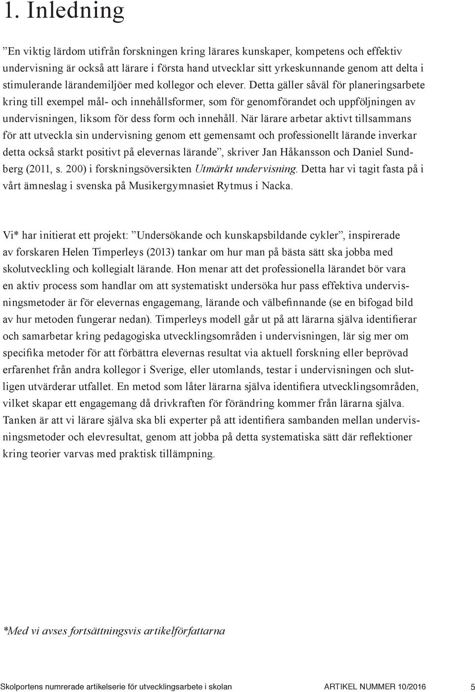 Detta gäller såväl för planeringsarbete kring till exempel mål- och innehållsformer, som för genomförandet och uppföljningen av undervisningen, liksom för dess form och innehåll.