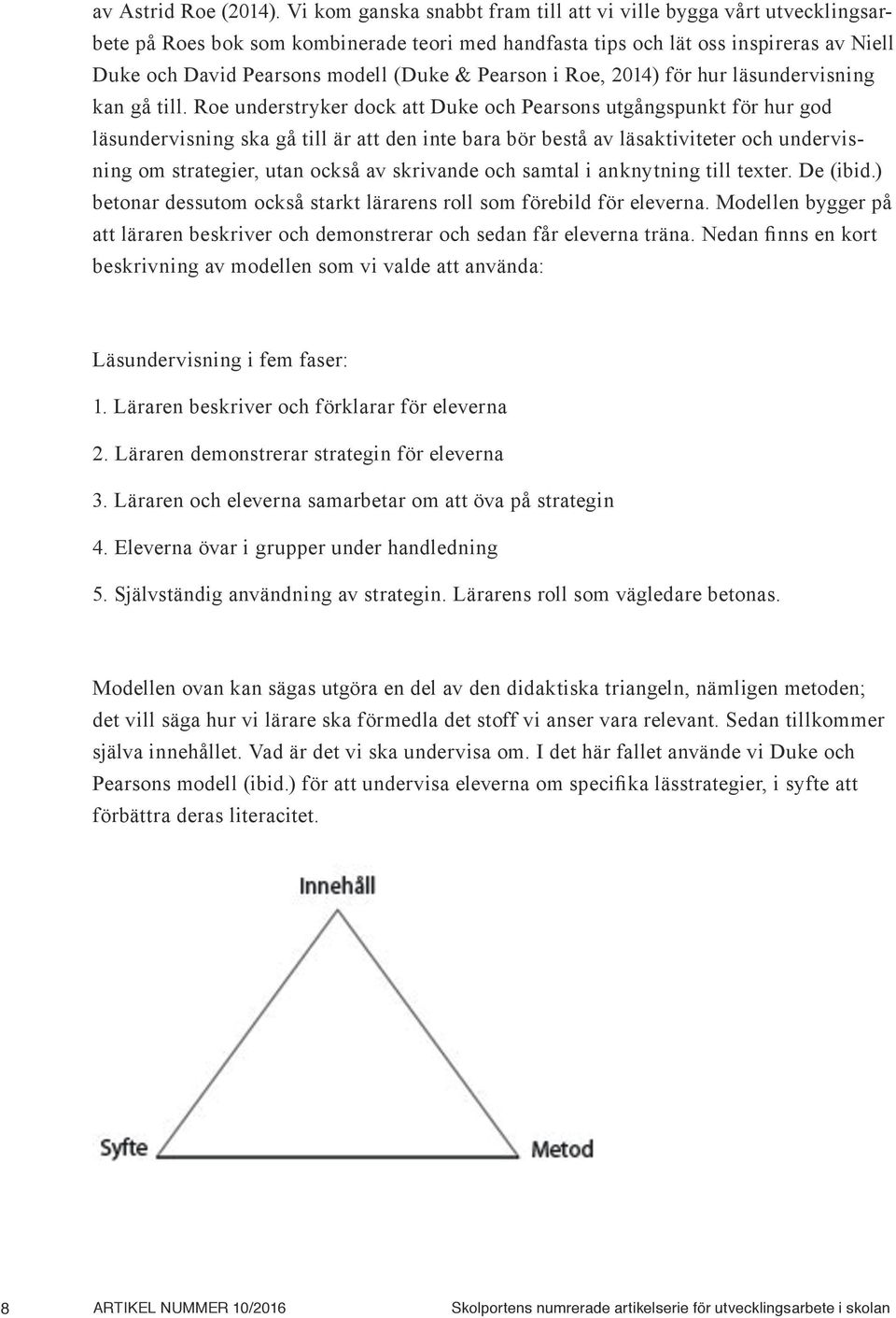 Pearson i Roe, 2014) för hur läsundervisning kan gå till.