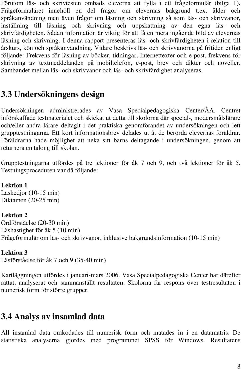 Sådan information är viktig för att få en mera ingående bild av elevernas läsning och skrivning. I denna rapport presenteras läs- och skrivfärdigheten i relation till årskurs, kön och språkanvändning.