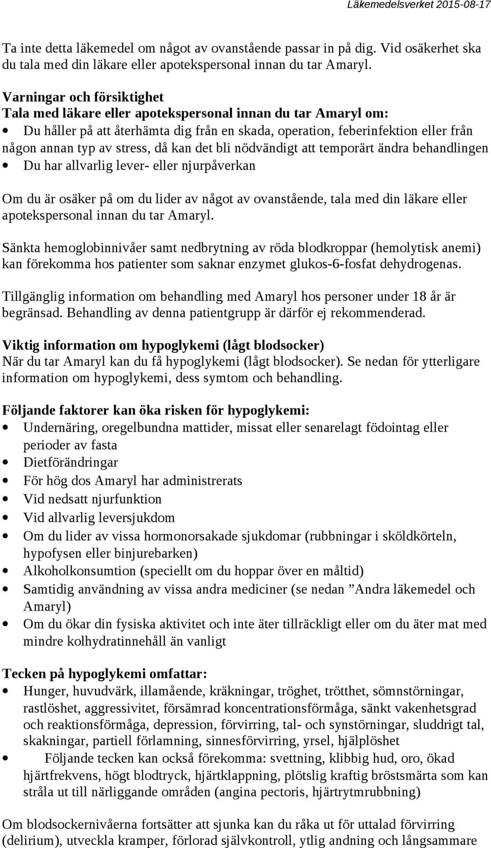 då kan det bli nödvändigt att temporärt ändra behandlingen Du har allvarlig lever- eller njurpåverkan Om du är osäker på om du lider av något av ovanstående, tala med din läkare eller apotekspersonal