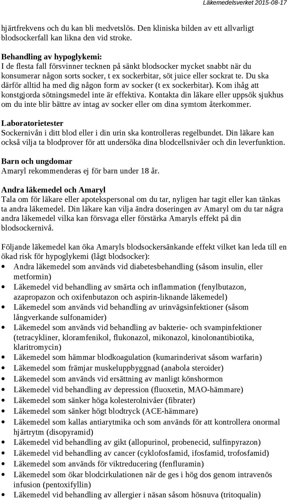 Du ska därför alltid ha med dig någon form av socker (t ex sockerbitar). Kom ihåg att konstgjorda sötningsmedel inte är effektiva.