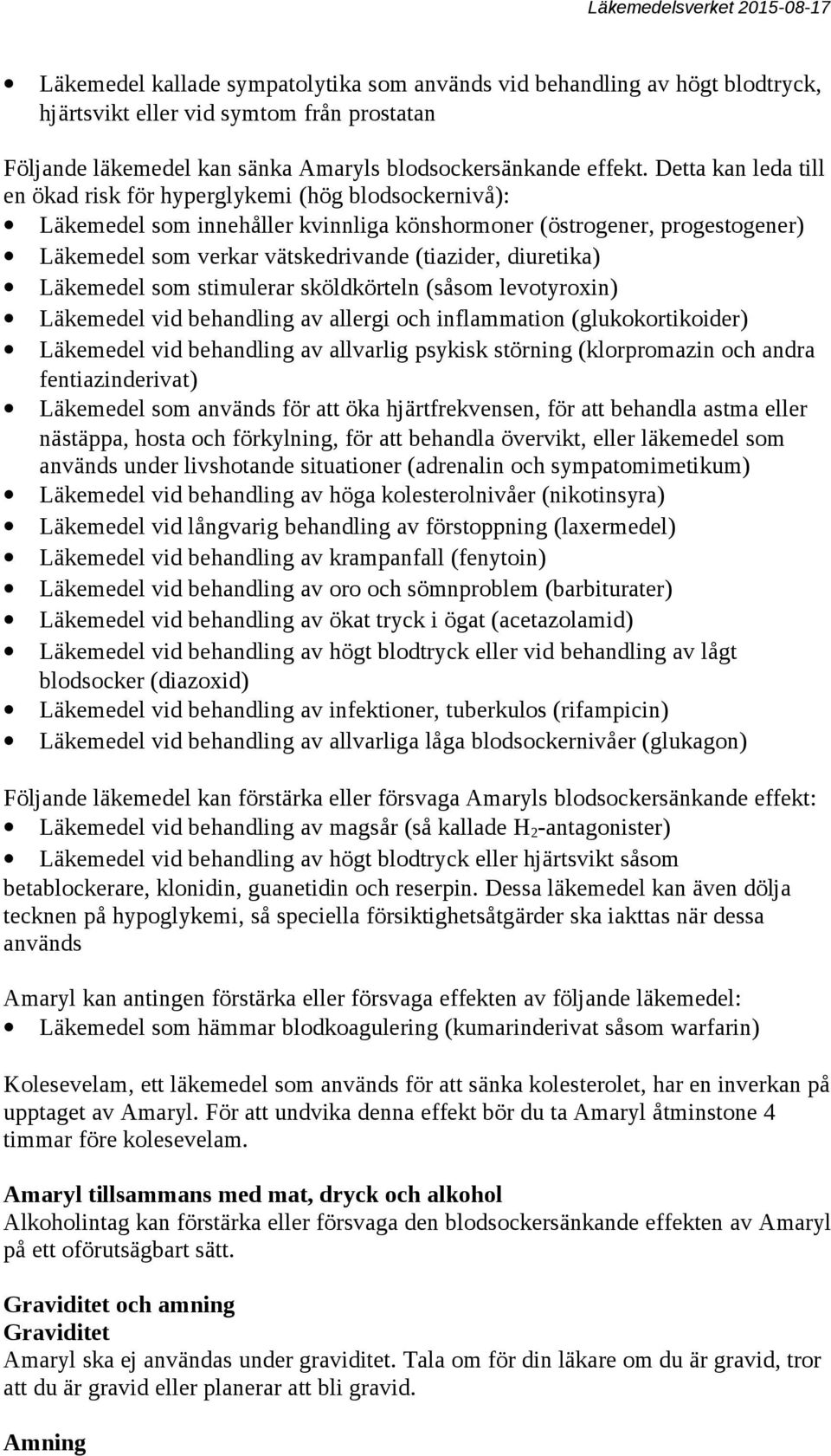 diuretika) Läkemedel som stimulerar sköldkörteln (såsom levotyroxin) Läkemedel vid behandling av allergi och inflammation (glukokortikoider) Läkemedel vid behandling av allvarlig psykisk störning