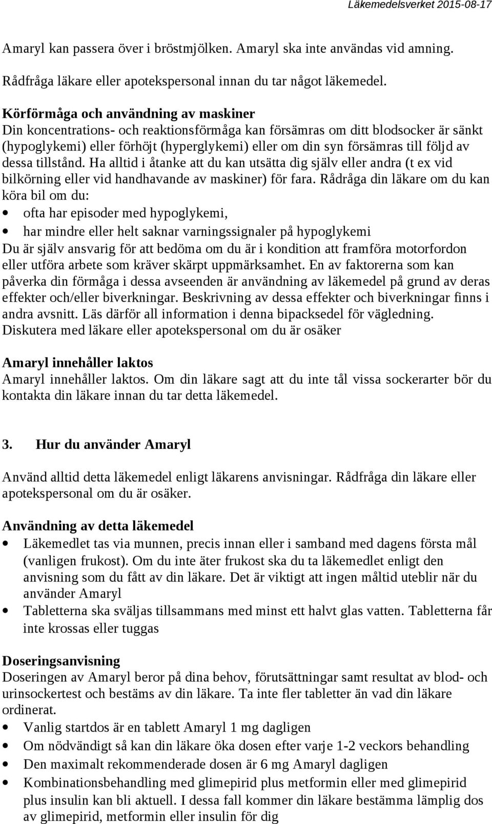 följd av dessa tillstånd. Ha alltid i åtanke att du kan utsätta dig själv eller andra (t ex vid bilkörning eller vid handhavande av maskiner) för fara.