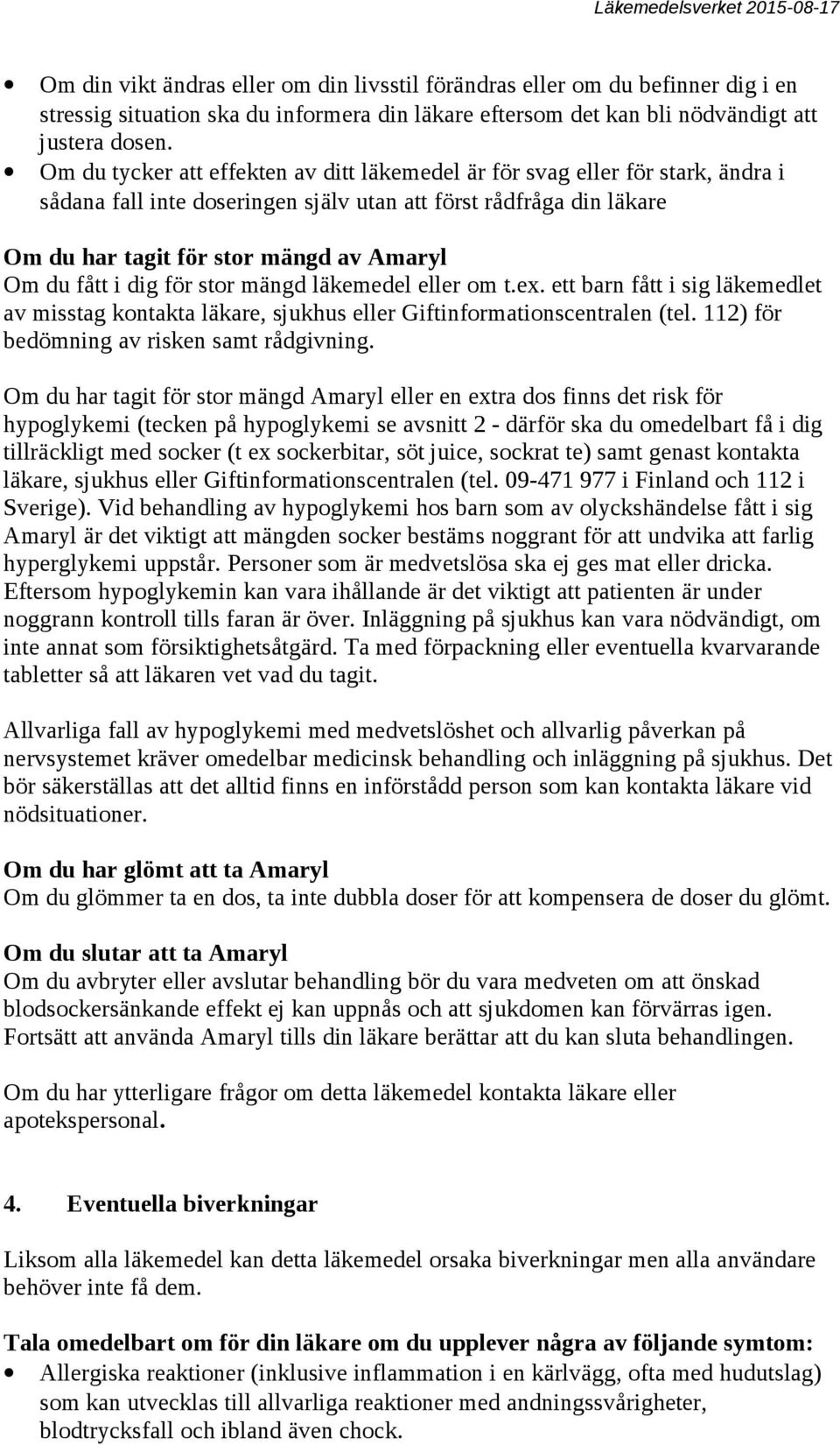 fått i dig för stor mängd läkemedel eller om t.ex. ett barn fått i sig läkemedlet av misstag kontakta läkare, sjukhus eller Giftinformationscentralen (tel.