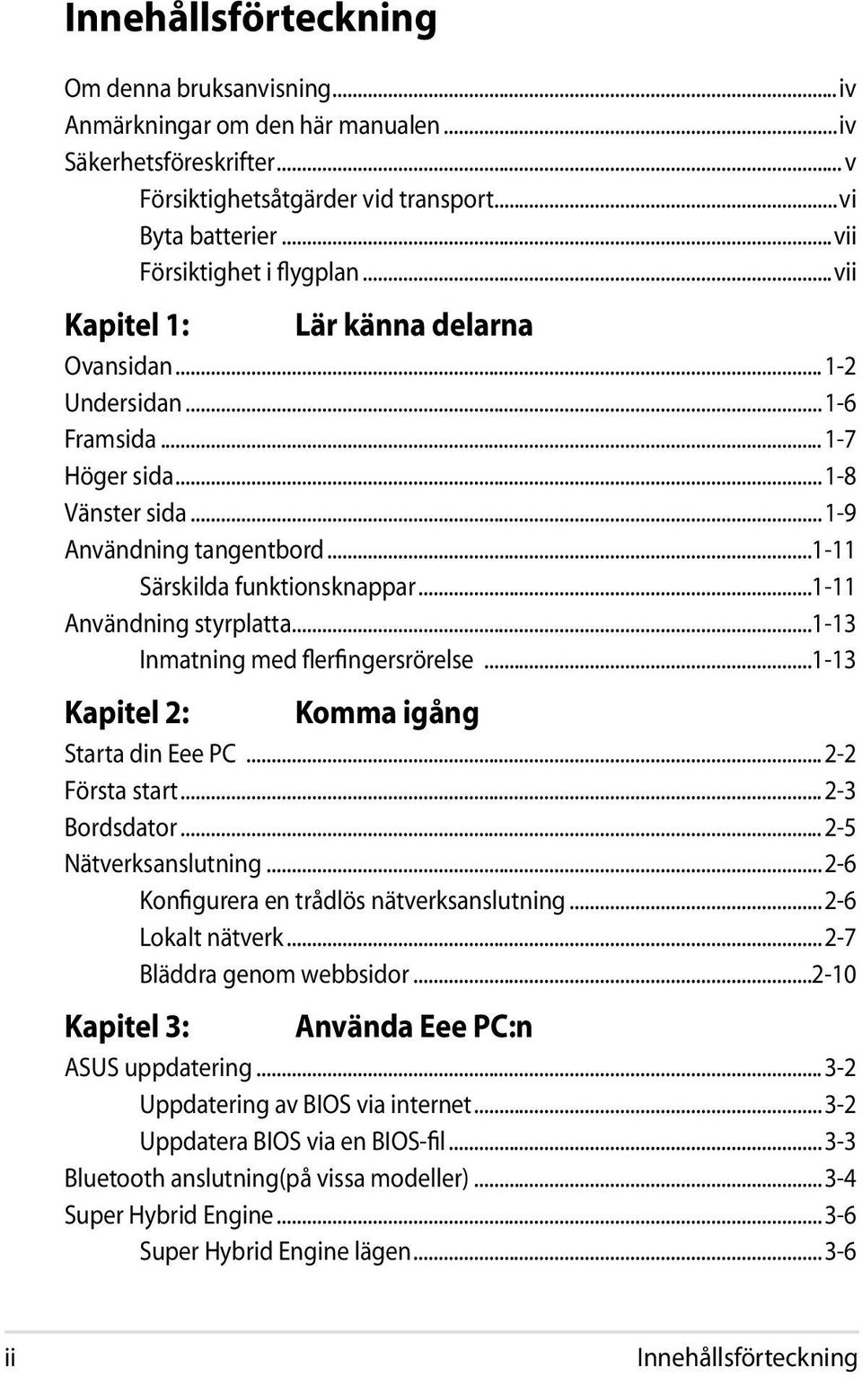 ..1-11 Användning styrplatta...1-13 Inmatning med flerfingersrörelse...1-13 Kapitel 2: Komma igång Starta din Eee PC...2-2 Första start...2-3 Bordsdator...2-5 Nätverksanslutning.