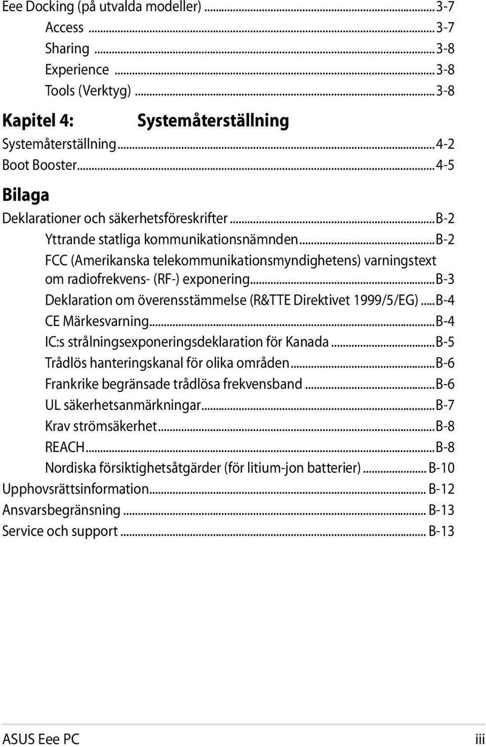 ..b-3 Deklaration om överensstämmelse (R&TTE Direktivet 1999/5/EG)...B-4 CE Märkesvarning...B-4 IC:s strålningsexponeringsdeklaration för Kanada...B-5 Trådlös hanteringskanal för olika områden.