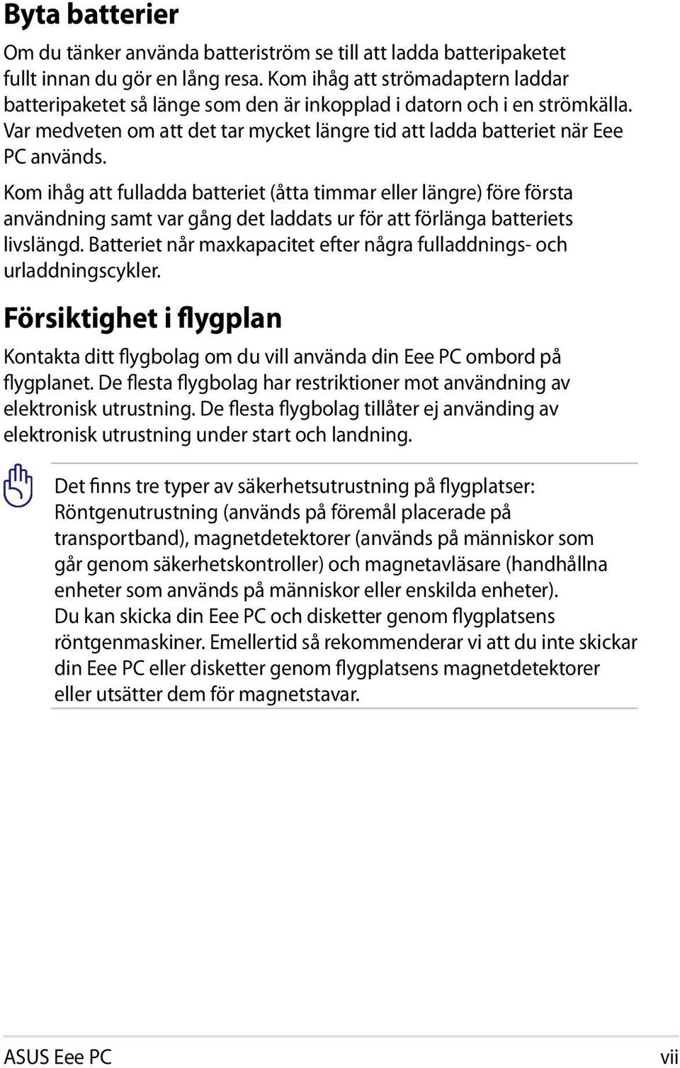 Kom ihåg att fulladda batteriet (åtta timmar eller längre) före första användning samt var gång det laddats ur för att förlänga batteriets livslängd.