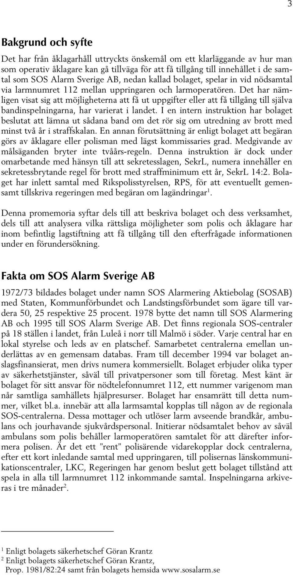 Det har nämligen visat sig att möjligheterna att få ut uppgifter eller att få tillgång till själva bandinspelningarna, har varierat i landet.