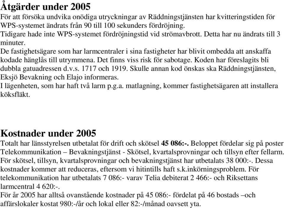 De fastighetsägare som har larmcentraler i sina fastigheter har blivit ombedda att anskaffa kodade hänglås till utrymmena. Det finns viss risk för sabotage.