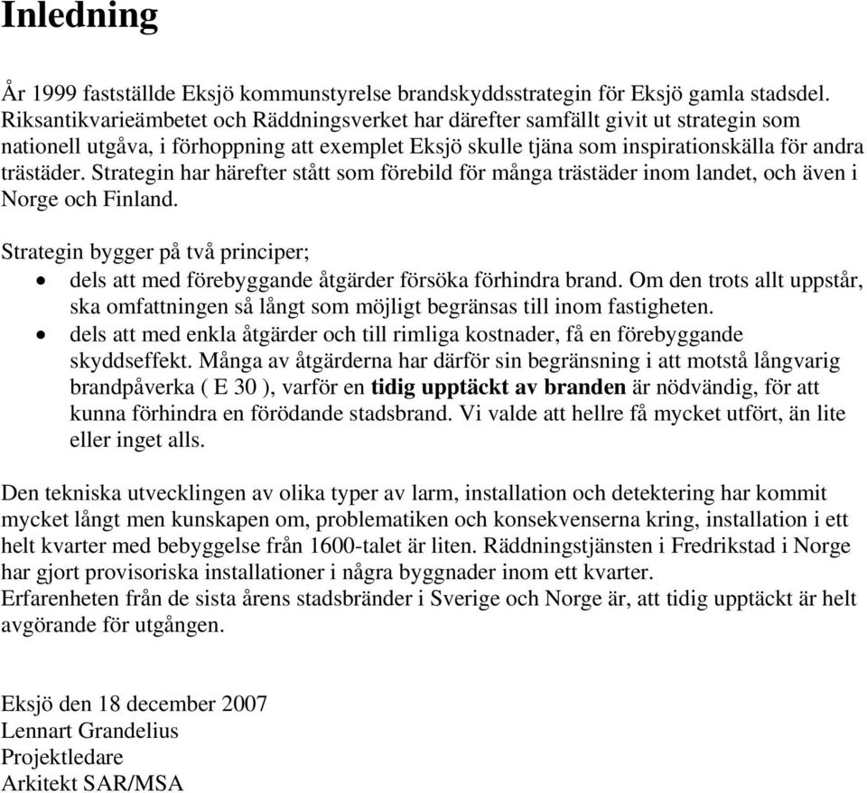 Strategin har härefter stått som förebild för många trästäder inom landet, och även i Norge och Finland. Strategin bygger på två principer; dels att med förebyggande åtgärder försöka förhindra brand.