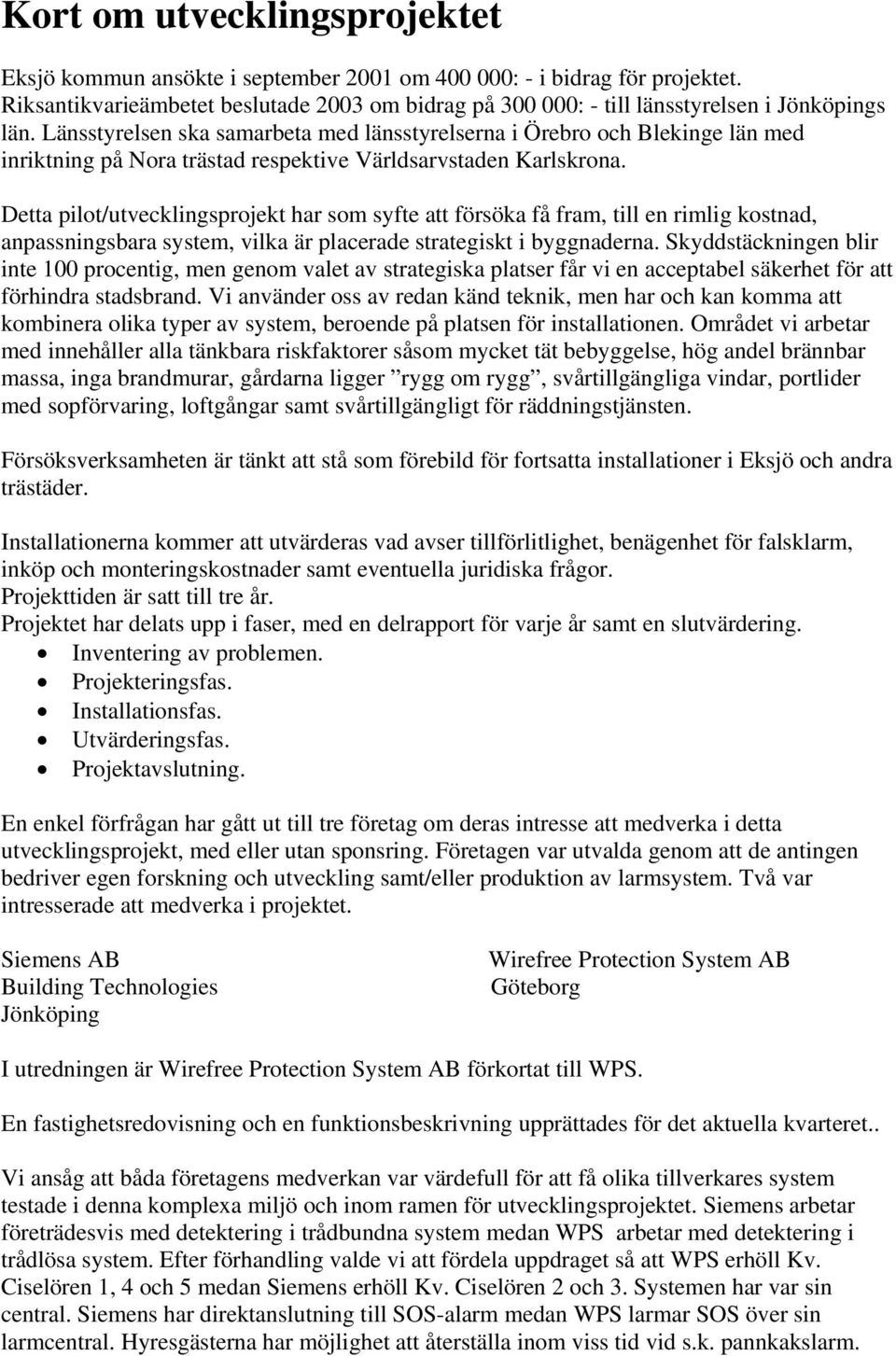 Länsstyrelsen ska samarbeta med länsstyrelserna i Örebro och Blekinge län med inriktning på Nora trästad respektive Världsarvstaden Karlskrona.