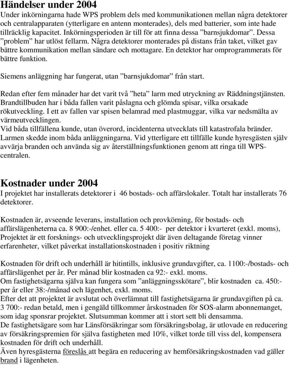 Några detektorer monterades på distans från taket, vilket gav bättre kommunikation mellan sändare och mottagare. En detektor har omprogrammerats för bättre funktion.