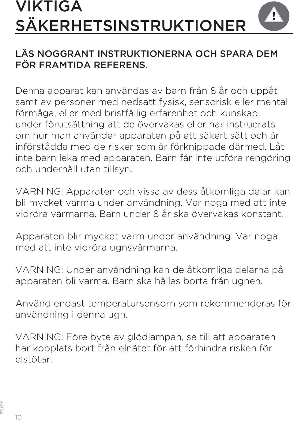 övervakas eller har instruerats om hur man använder apparaten på ett säkert sätt och är införstådda med de risker som är förknippade därmed. Låt inte barn leka med apparaten.