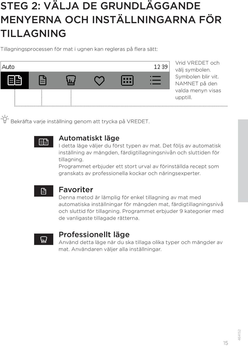 Det följs av automatisk inställning av mängden, färdigtillagningsnivån och sluttiden för tillagning.