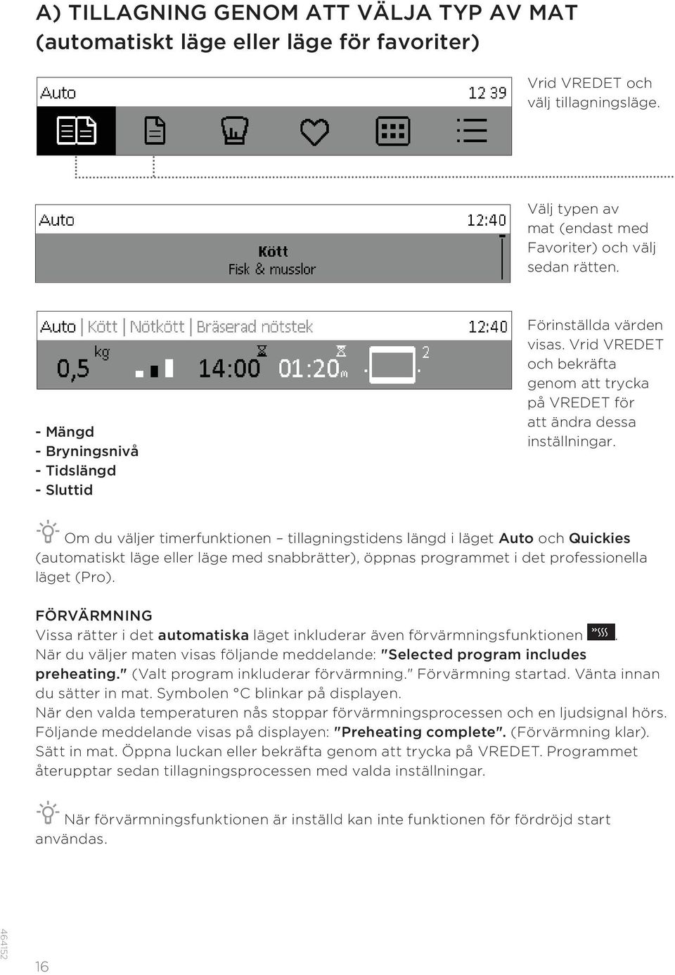 Om du väljer timerfunktionen tillagningstidens längd i läget Auto och Quickies (automatiskt läge eller läge med snabbrätter), öppnas programmet i det professionella läget (Pro).